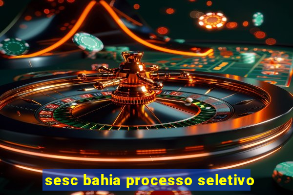 sesc bahia processo seletivo